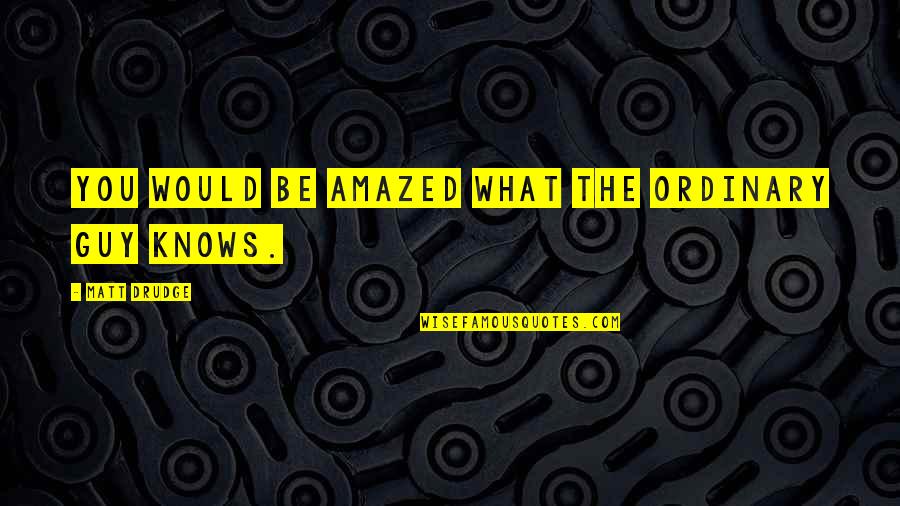 I Am Not Ordinary Quotes By Matt Drudge: You would be amazed what the ordinary guy