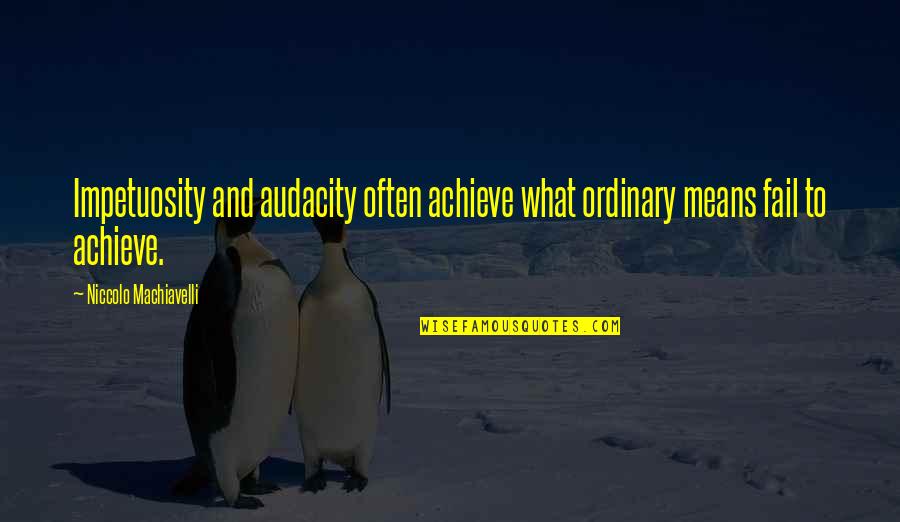 I Am Not Ordinary Quotes By Niccolo Machiavelli: Impetuosity and audacity often achieve what ordinary means