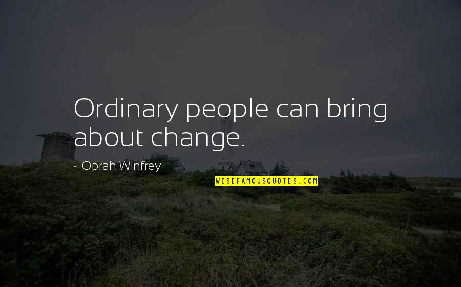 I Am Not Ordinary Quotes By Oprah Winfrey: Ordinary people can bring about change.