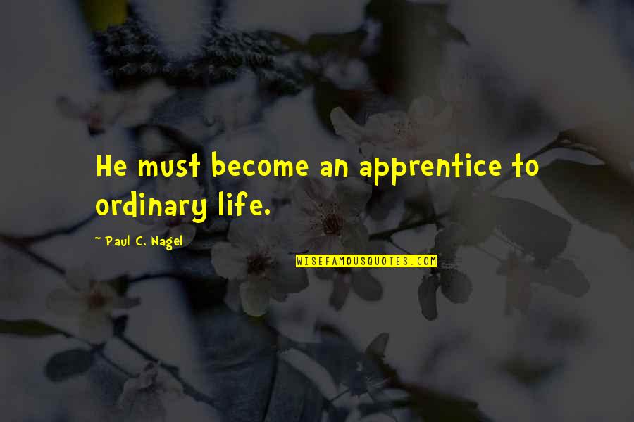 I Am Not Ordinary Quotes By Paul C. Nagel: He must become an apprentice to ordinary life.