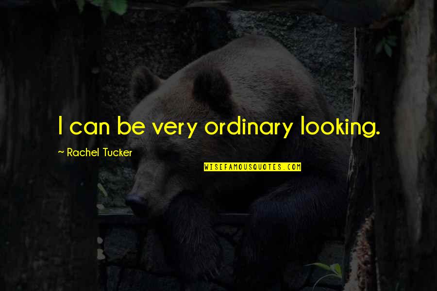 I Am Not Ordinary Quotes By Rachel Tucker: I can be very ordinary looking.