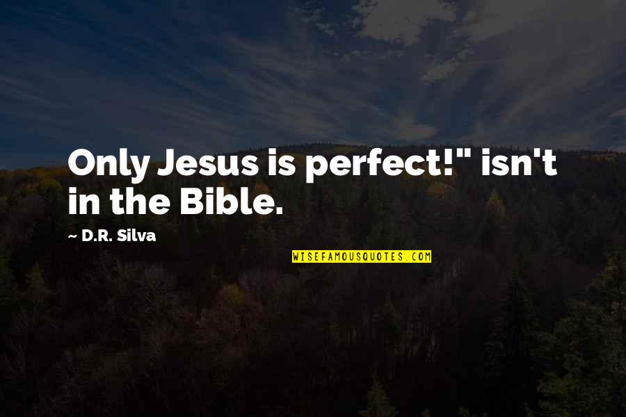 I Am Not Perfect Bible Quotes By D.R. Silva: Only Jesus is perfect!" isn't in the Bible.