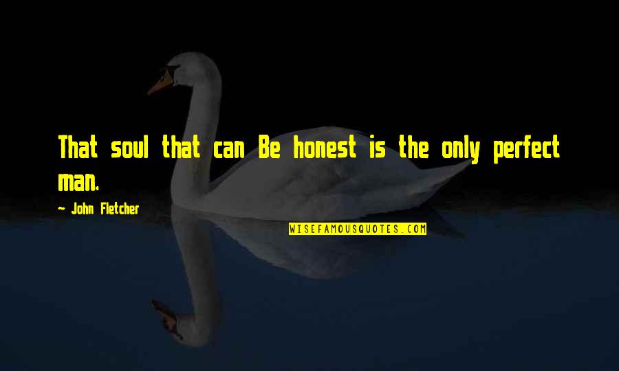 I Am Not Perfect But I Am Honest Quotes By John Fletcher: That soul that can Be honest is the