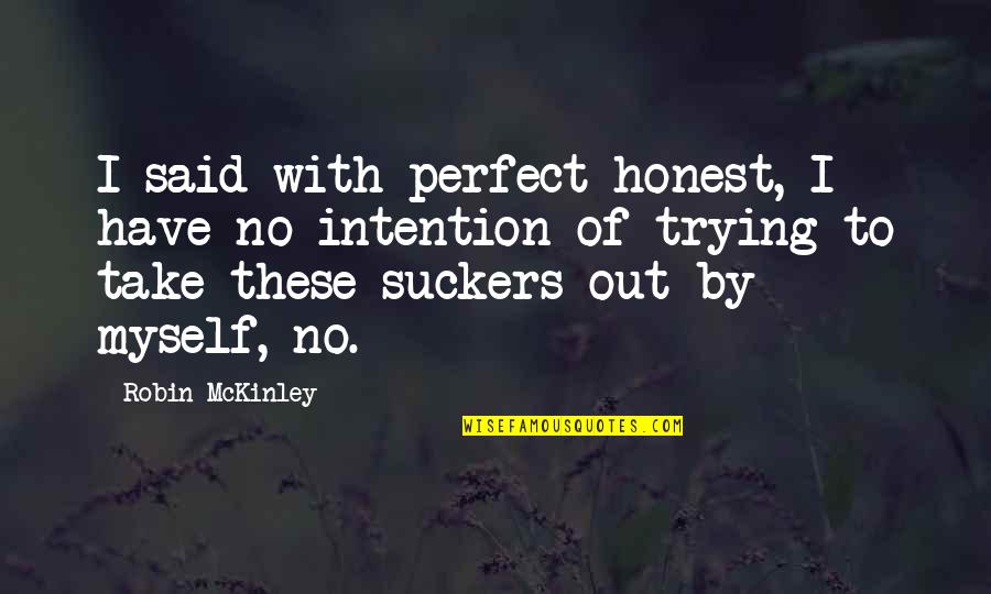 I Am Not Perfect But I Am Honest Quotes By Robin McKinley: I said with perfect honest, I have no