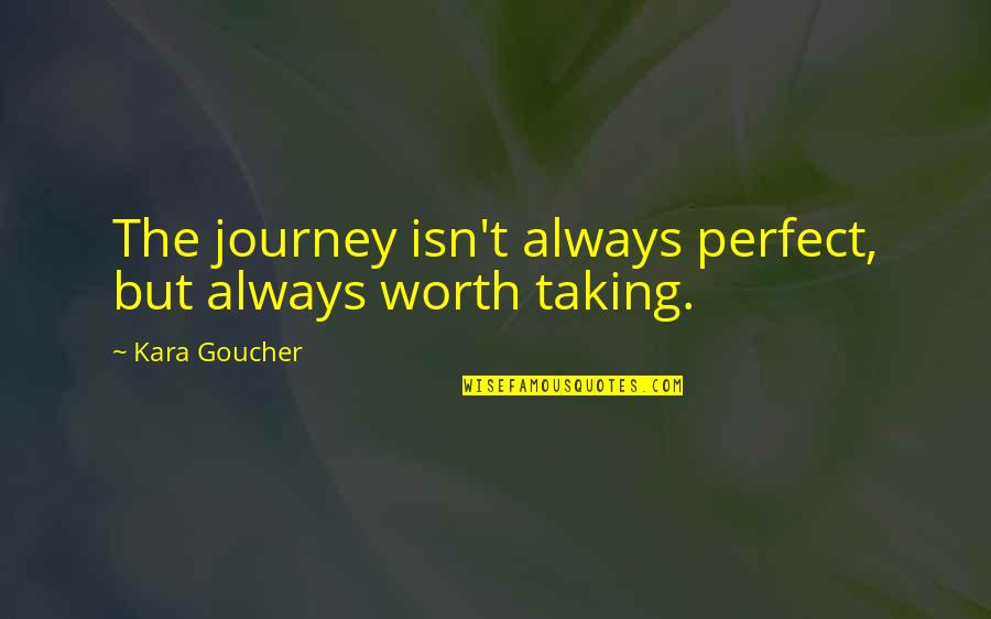 I Am Not Perfect But I Am Worth It Quotes By Kara Goucher: The journey isn't always perfect, but always worth