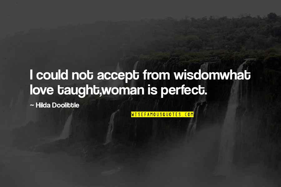 I Am Not Perfect But I Love U Quotes By Hilda Doolittle: I could not accept from wisdomwhat love taught,woman