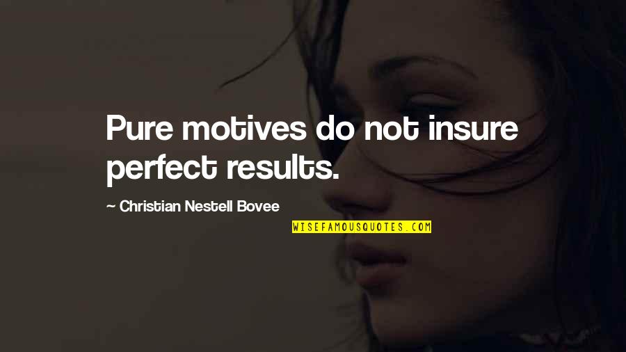 I Am Not Perfect Christian Quotes By Christian Nestell Bovee: Pure motives do not insure perfect results.