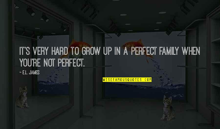 I Am Not Perfect Christian Quotes By E.L. James: It's very hard to grow up in a