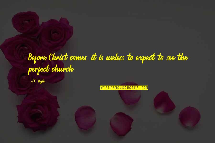 I Am Not Perfect Christian Quotes By J.C. Ryle: Before Christ comes, it is useless to expect