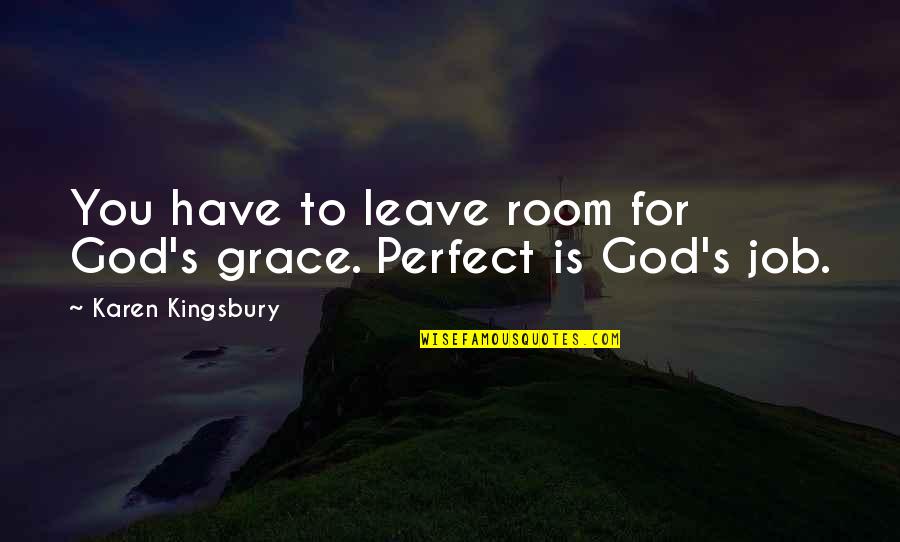 I Am Not Perfect Christian Quotes By Karen Kingsbury: You have to leave room for God's grace.