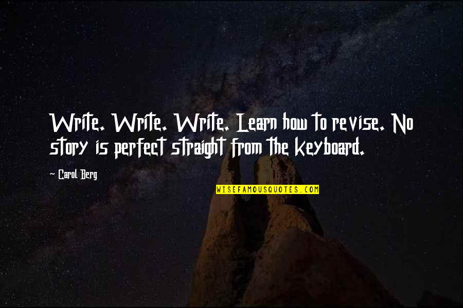 I Am Not Perfect For You Quotes By Carol Berg: Write. Write. Write. Learn how to revise. No