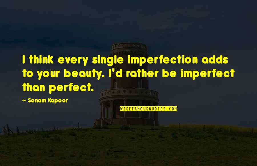 I Am Not Perfect For You Quotes By Sonam Kapoor: I think every single imperfection adds to your