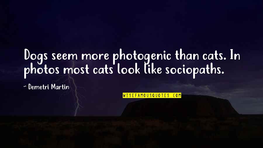 I Am Not Photogenic Quotes By Demetri Martin: Dogs seem more photogenic than cats. In photos