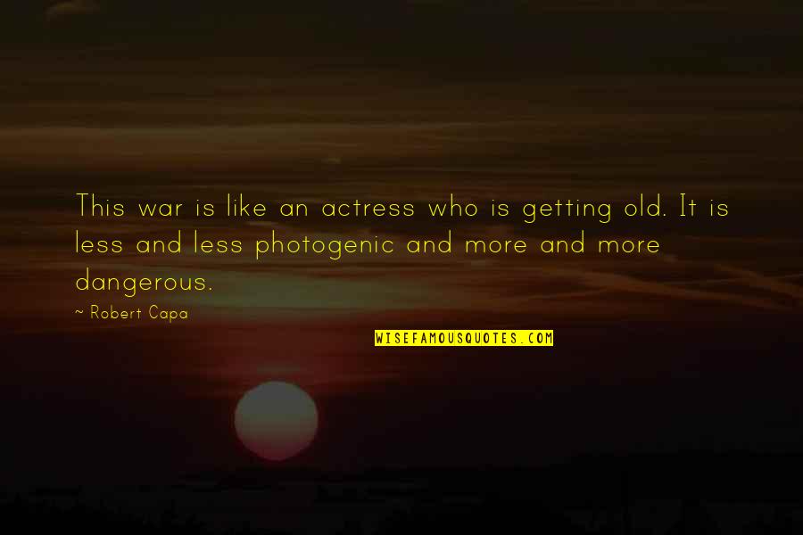 I Am Not Photogenic Quotes By Robert Capa: This war is like an actress who is