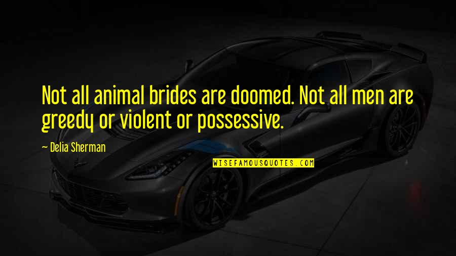 I Am Not Possessive Quotes By Delia Sherman: Not all animal brides are doomed. Not all