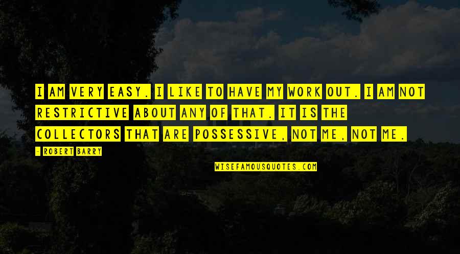 I Am Not Possessive Quotes By Robert Barry: I am very easy. I like to have