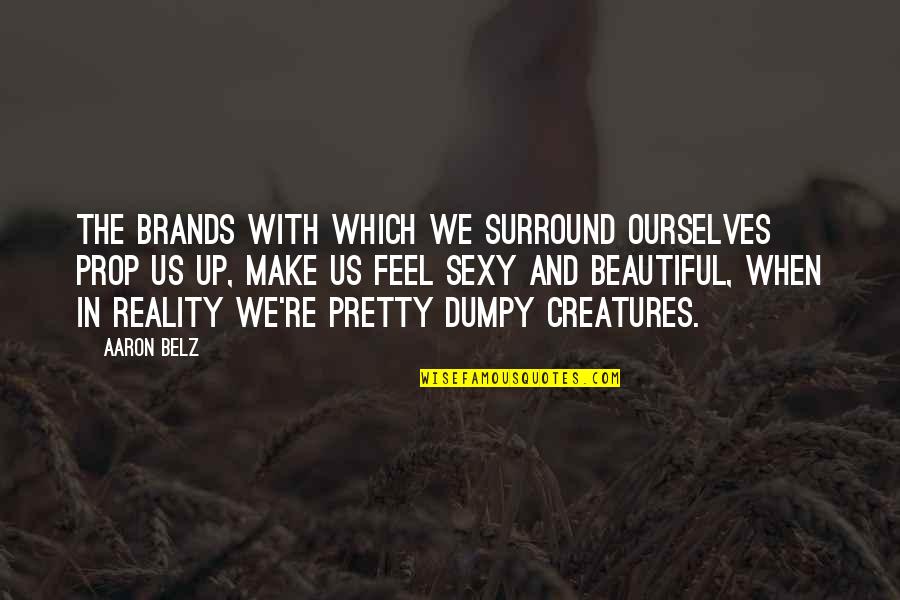 I Am Not Pretty I Am Not Beautiful Quotes By Aaron Belz: The brands with which we surround ourselves prop