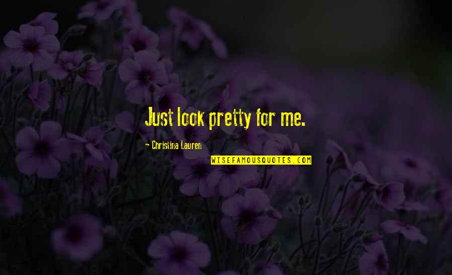 I Am Not Pretty Quotes By Christina Lauren: Just look pretty for me.