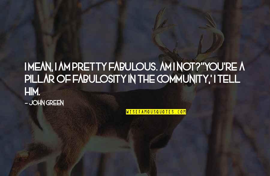 I Am Not Pretty Quotes By John Green: I mean, I am pretty fabulous. Am I