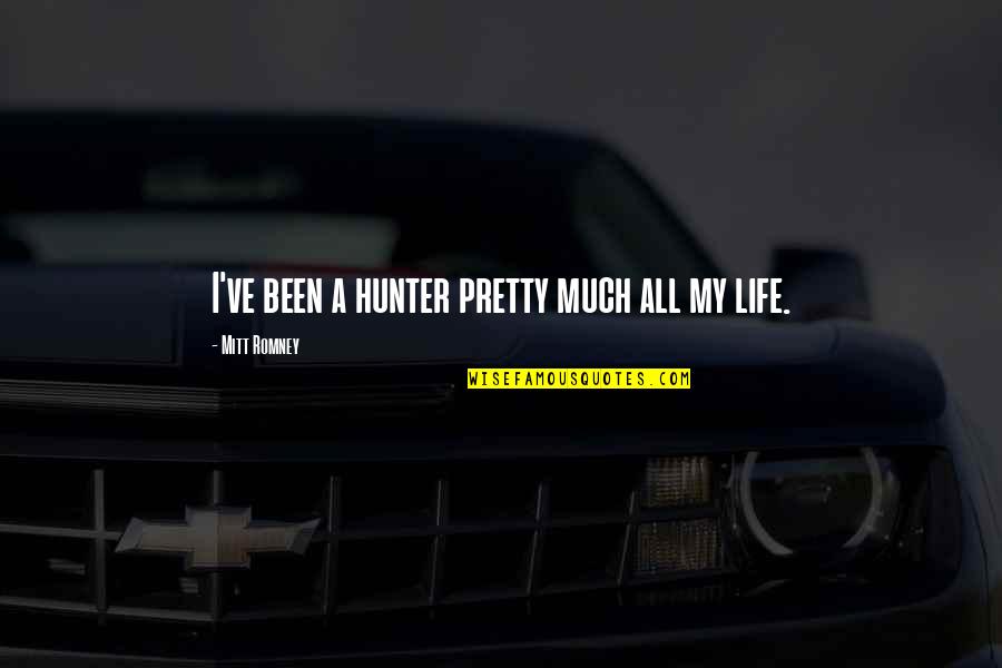 I Am Not Pretty Quotes By Mitt Romney: I've been a hunter pretty much all my