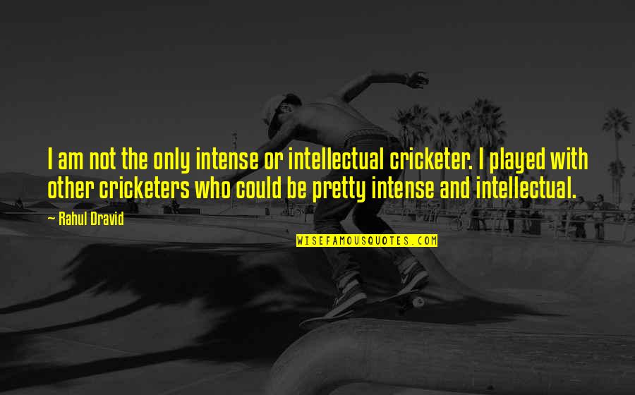 I Am Not Pretty Quotes By Rahul Dravid: I am not the only intense or intellectual