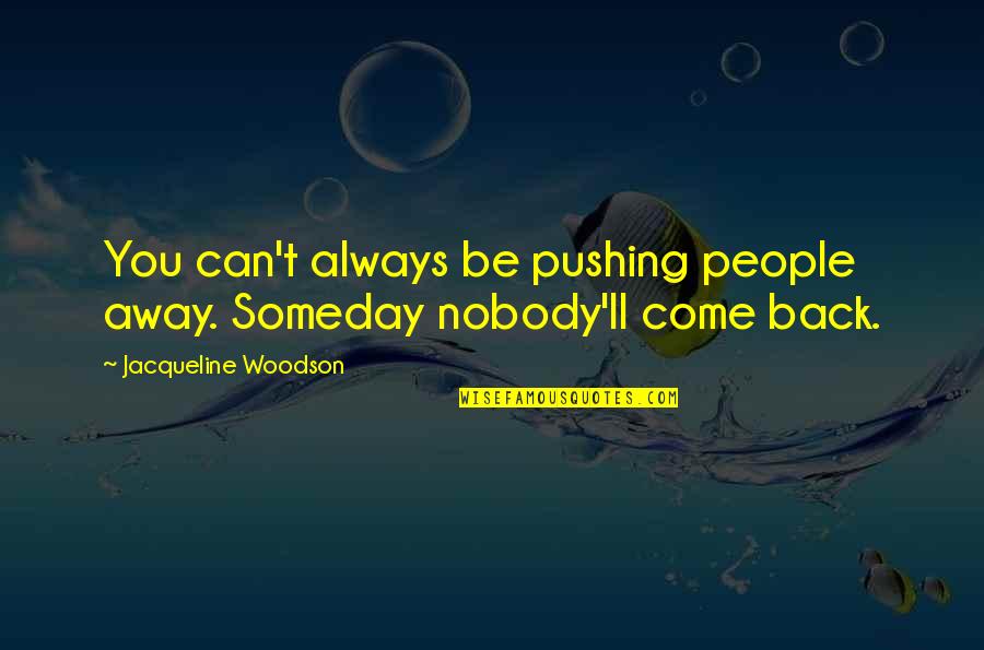 I Am Not Pushing You Away Quotes By Jacqueline Woodson: You can't always be pushing people away. Someday