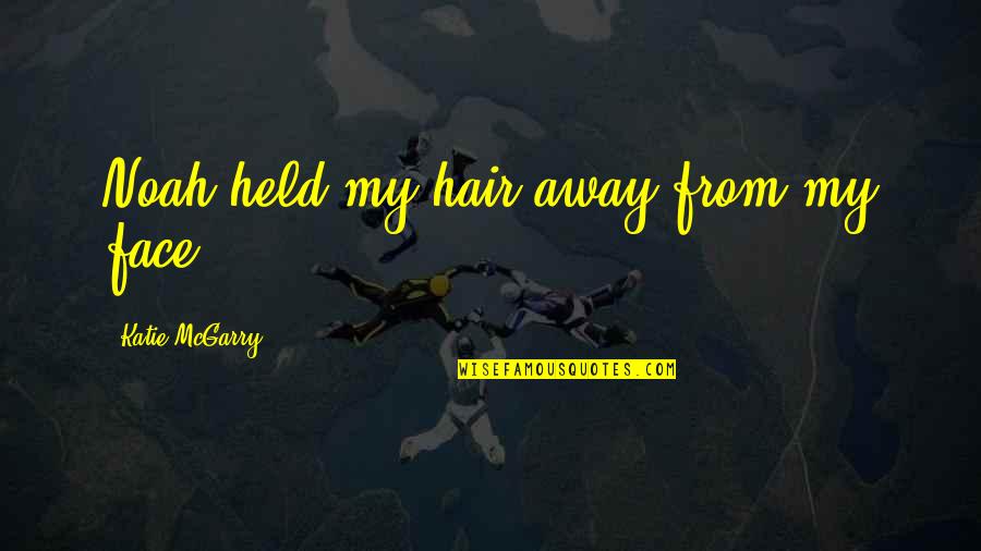 I Am Not Pushing You Away Quotes By Katie McGarry: Noah held my hair away from my face.