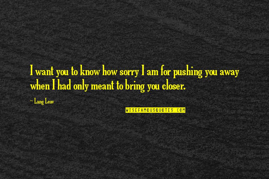 I Am Not Pushing You Away Quotes By Lang Leav: I want you to know how sorry I