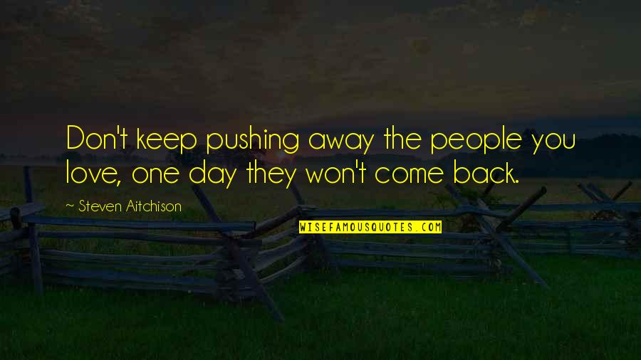 I Am Not Pushing You Away Quotes By Steven Aitchison: Don't keep pushing away the people you love,