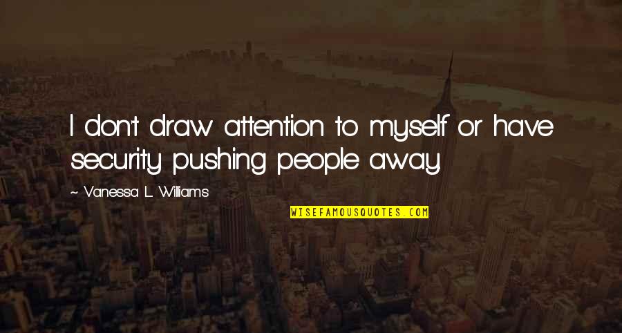 I Am Not Pushing You Away Quotes By Vanessa L. Williams: I don't draw attention to myself or have