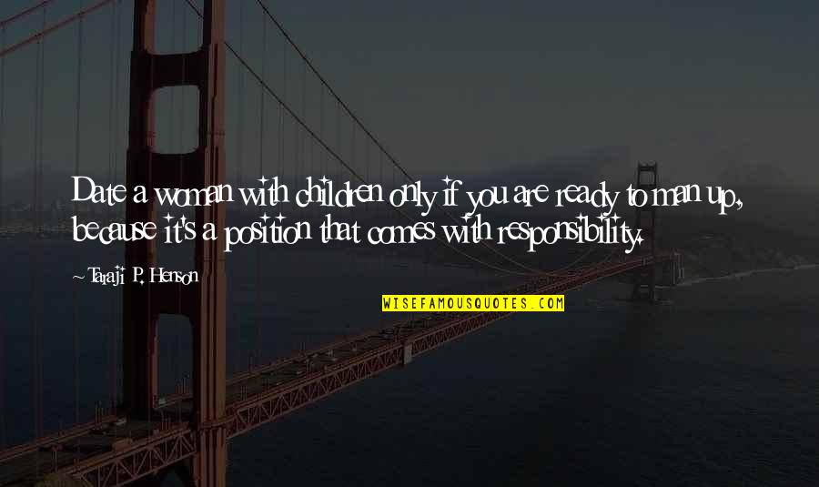 I Am Not Ready To Date Quotes By Taraji P. Henson: Date a woman with children only if you I Am Not Ready To Date Quotes By Taraji P. Henson: Date a woman with children only if you