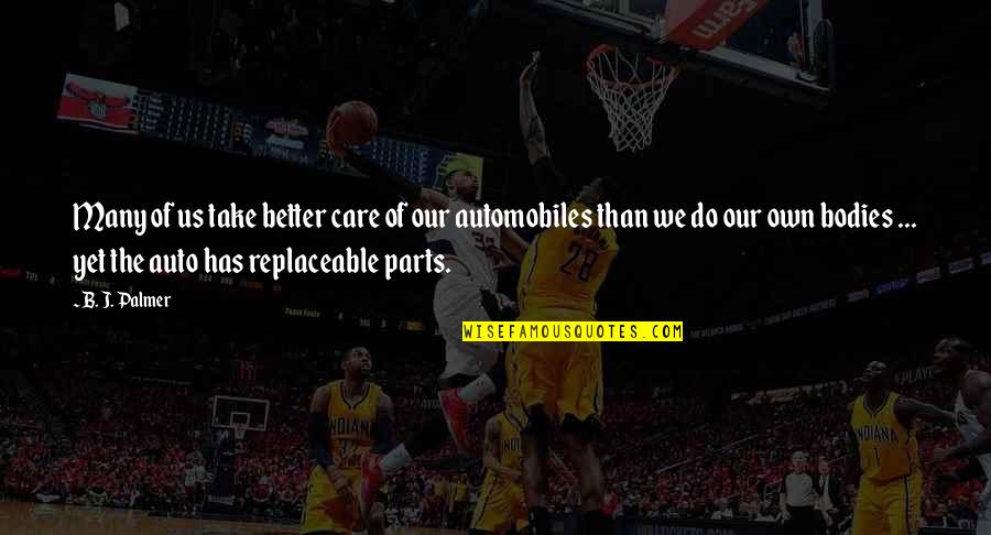 I Am Not Replaceable Quotes By B. J. Palmer: Many of us take better care of our