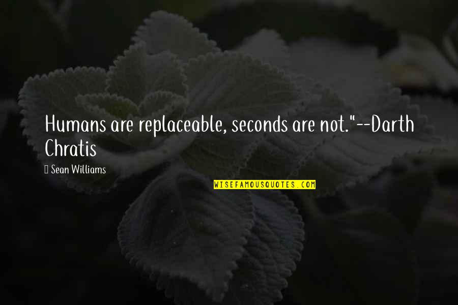 I Am Not Replaceable Quotes By Sean Williams: Humans are replaceable, seconds are not."--Darth Chratis