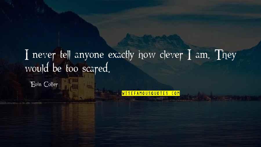 I Am Not Scared Of Anyone Quotes By Eoin Colfer: I never tell anyone exactly how clever I