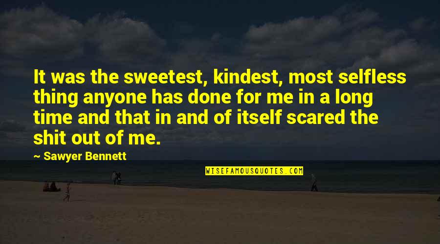 I Am Not Scared Of Anyone Quotes By Sawyer Bennett: It was the sweetest, kindest, most selfless thing