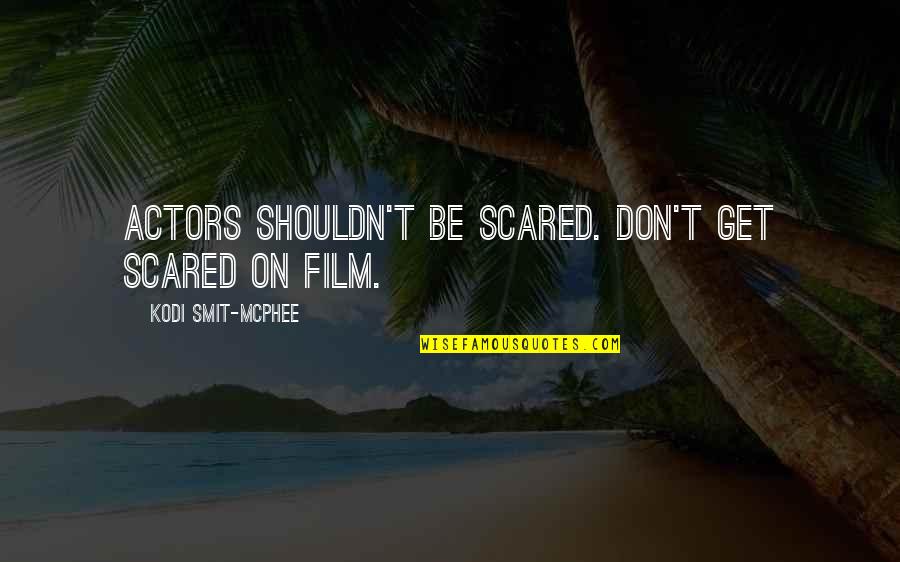 I Am Not Scared Of You Quotes By Kodi Smit-McPhee: Actors shouldn't be scared. Don't get scared on I Am Not Scared Of You Quotes By Kodi Smit-McPhee: Actors shouldn't be scared. Don't get scared on