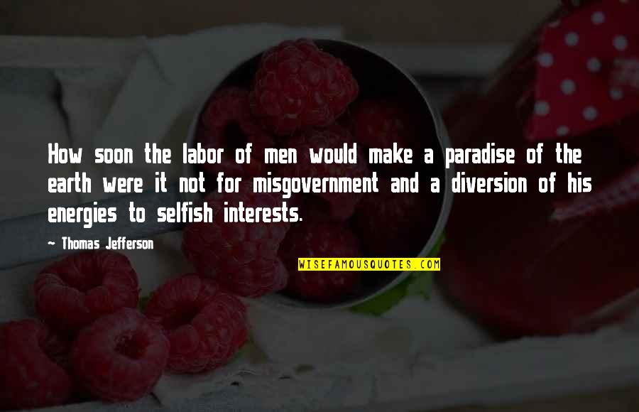 I Am Not Selfish Quotes By Thomas Jefferson: How soon the labor of men would make
