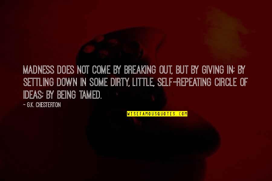 I Am Not Settling Quotes By G.K. Chesterton: Madness does not come by breaking out, but