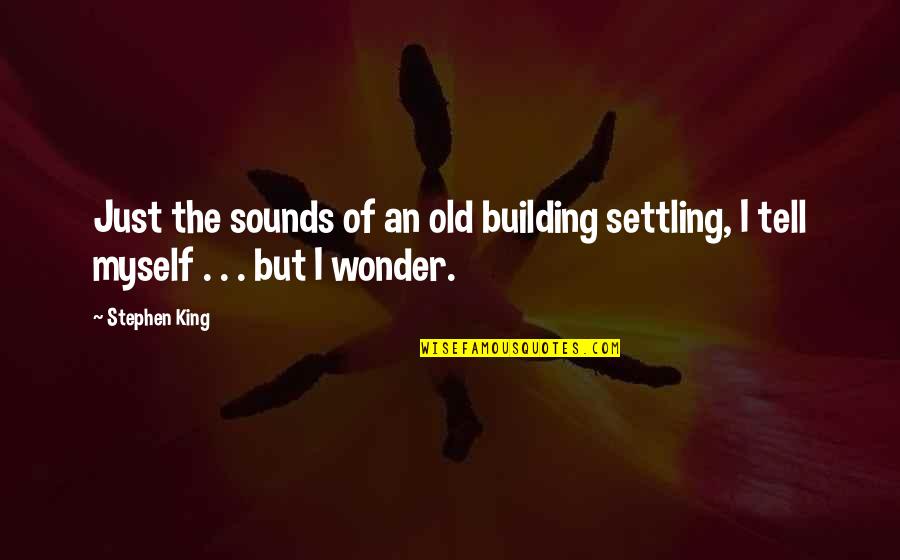 I Am Not Settling Quotes By Stephen King: Just the sounds of an old building settling,