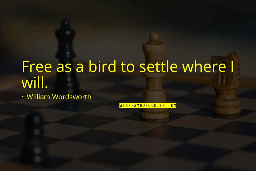 I Am Not Settling Quotes By William Wordsworth: Free as a bird to settle where I