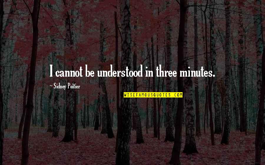 I Am Not Sidney Poitier Quotes By Sidney Poitier: I cannot be understood in three minutes.