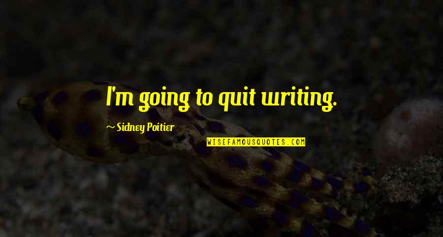 I Am Not Sidney Poitier Quotes By Sidney Poitier: I'm going to quit writing.