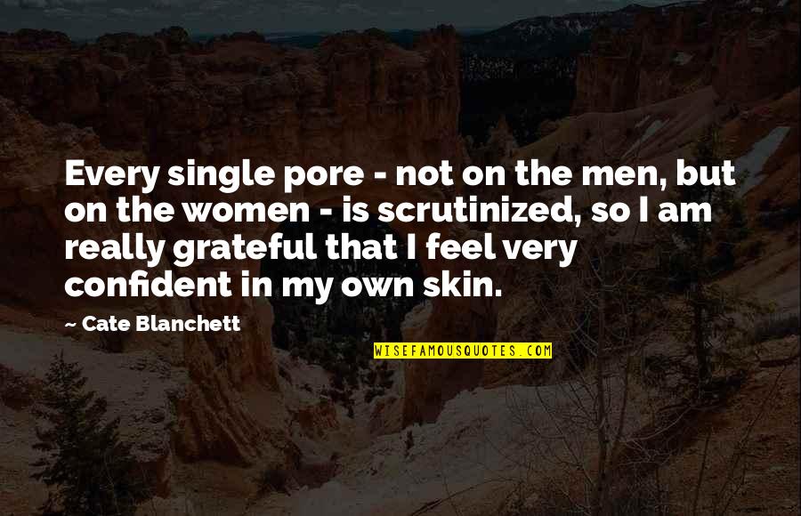 I Am Not Single Quotes By Cate Blanchett: Every single pore - not on the men,