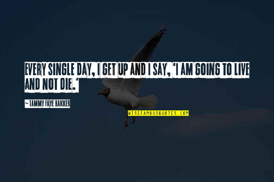 I Am Not Single Quotes By Tammy Faye Bakker: Every single day, I get up and I