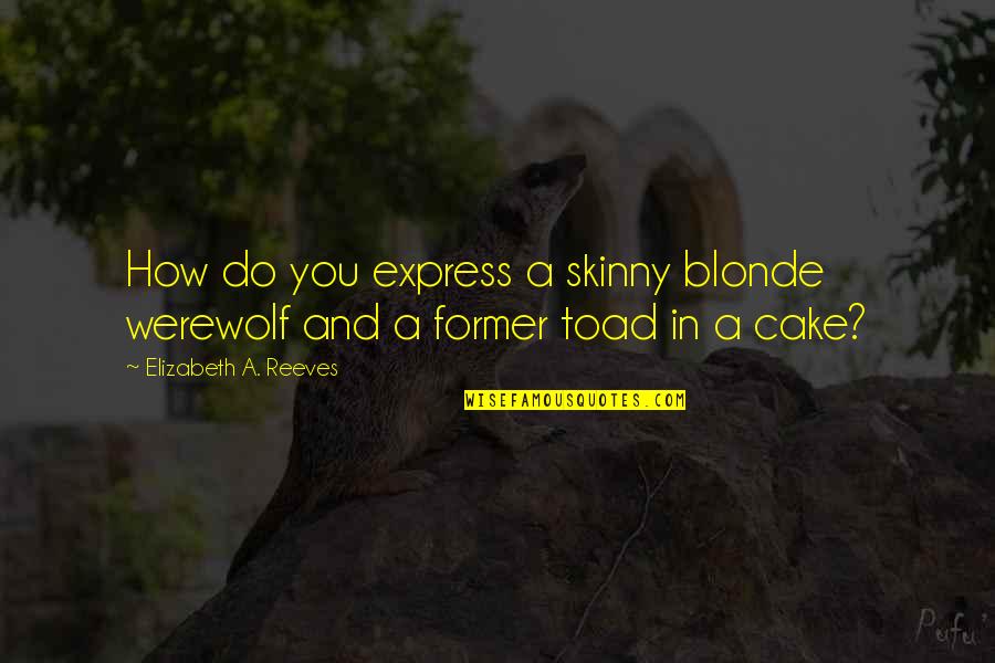 I Am Not Skinny Quotes By Elizabeth A. Reeves: How do you express a skinny blonde werewolf I Am Not Skinny Quotes By Elizabeth A. Reeves: How do you express a skinny blonde werewolf