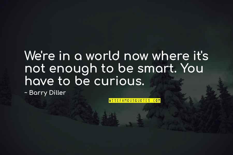 I Am Not Smart Enough Quotes By Barry Diller: We're in a world now where it's not