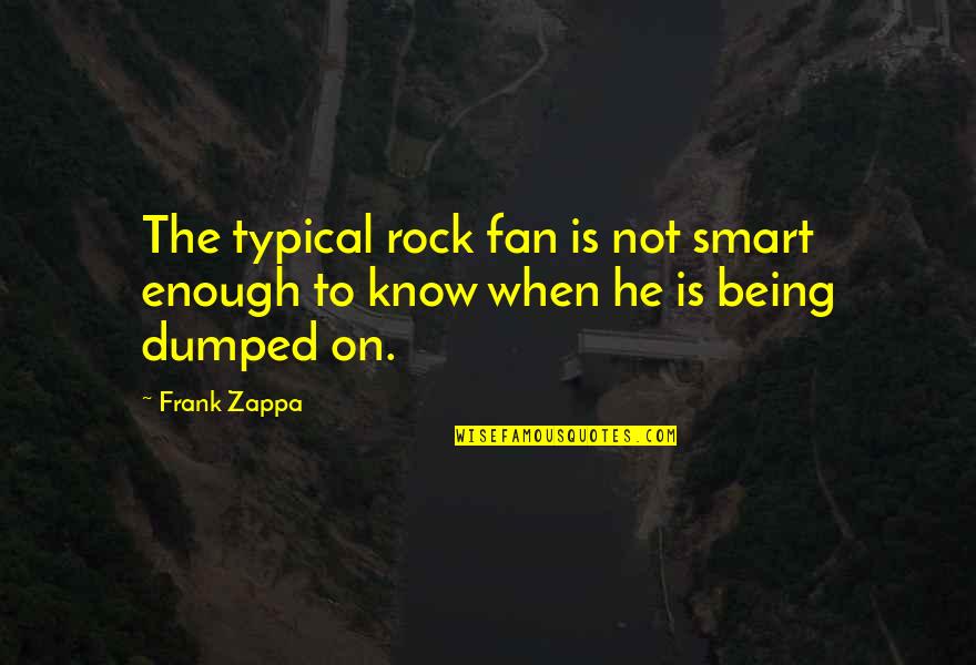 I Am Not Smart Enough Quotes By Frank Zappa: The typical rock fan is not smart enough