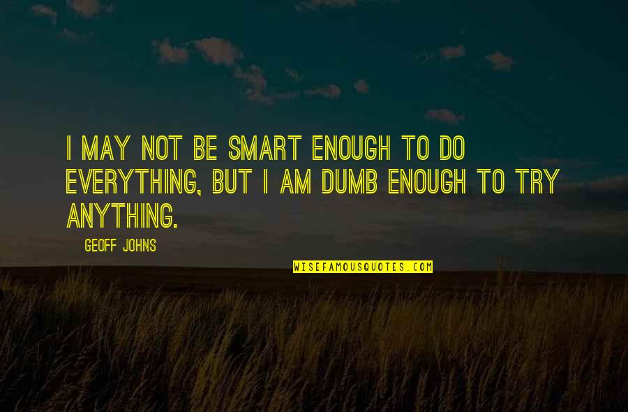 I Am Not Smart Enough Quotes By Geoff Johns: I may not be smart enough to do