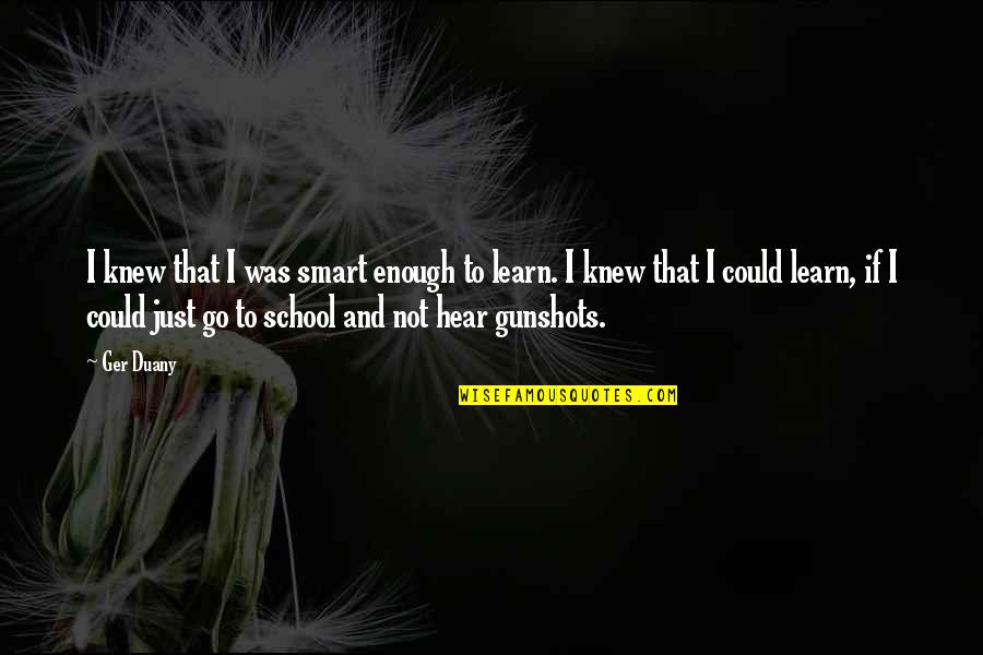 I Am Not Smart Enough Quotes By Ger Duany: I knew that I was smart enough to