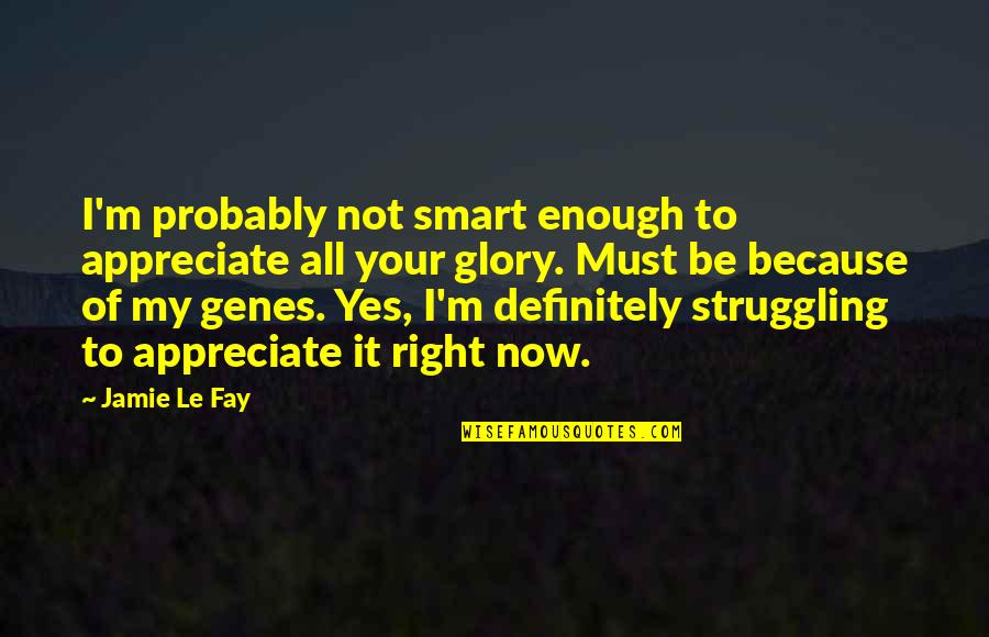 I Am Not Smart Enough Quotes By Jamie Le Fay: I'm probably not smart enough to appreciate all